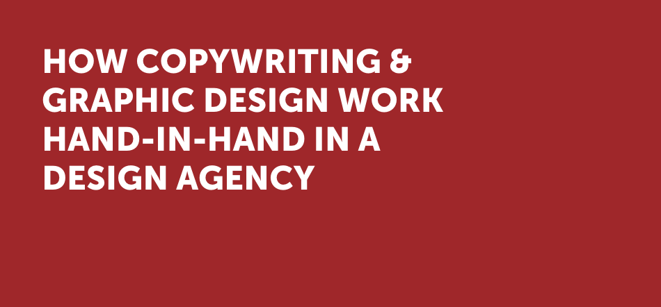 How Copywriting & Graphic Design Work Hand-In-Hand In A Design Agency