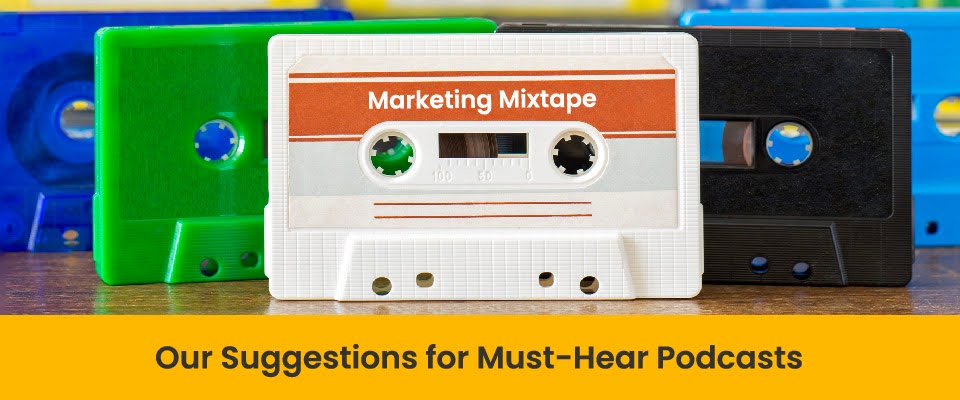 Marketing Mixtape: Our Suggestions for Must-Hear Podcasts